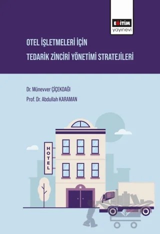 Otel İşletmeleri İçin Tedarik Zinciri Yönetimi Stratejileri – Abdullah Karaman, Münevver Çiçekdağı – Eğitim Yayınevi - Bilimsel Eserler kitap kapağı