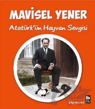 Atatürk’ün Hayvan Sevgisi – Mavisel Yener – Bilgi Yayınevi kitap kapağı