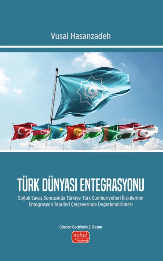 TÜRK DÜNYASI ENTEGRASYONU - Soğuk Savaş Sonrasında Türkiye-Türk Cumhuriyetleri İlişkilerinin Entegrasyon Teorileri Çerçevesinde Değerlendirilmesi – Vusal Hasanzadeh – Nobel Bilimsel Eserler kitap kapağı