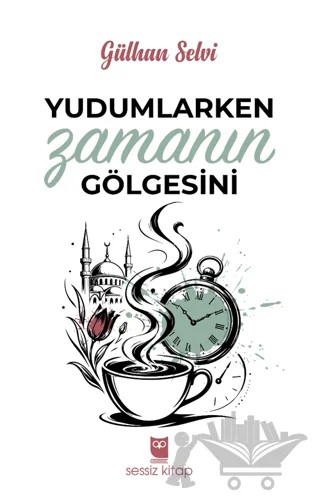 Yudumlarken Zamanın Gölgesini – Gülhan Selvi – Sessiz Kitap kitap kapağı