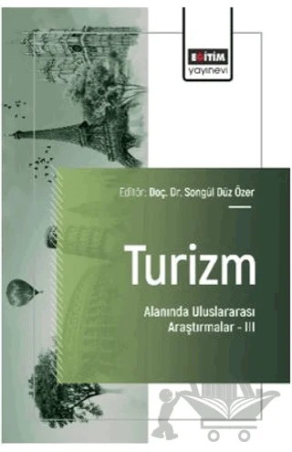 Turizm Alanında Uluslararası Araştırmalar – III – Alev Sökmen, Ahmet Tuğrul Karamustafa, Yağız Batuhan Eraslan, Lokman Dinç, Burcu Şevkli, Abdullah Akdoğan, Yasin Tekin, Pelin Kosal, Zühre Seda Yaratan, Mete Ünal Girgen – Eğitim Yayınevi - Bilimsel Eserler kitap kapağı