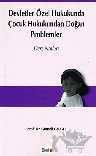 Devletler Özel Hukukunda Çocuk Hukukundan Doğan Problemler – Günseli Gelgel – Beta Yayınevi kitap kapağı