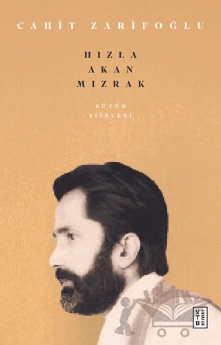 Bütün Şiirleri - Hızla Akan Mızrak – Cahit Zarifoğlu – Ketebe Yayınları kitap kapağı