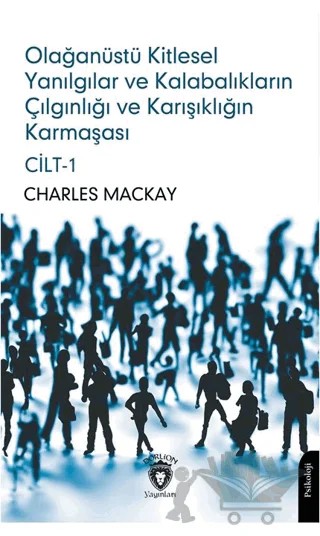 Olağanüstü Kitlesel Yanılgılar ve Kalabalıkların Çılgınlığı ve Karışıklığın Karmaşası Cilt 1 – Charles Mackay – Dorlion Yayınları kitap kapağı