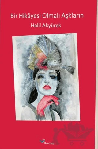 Bir Hikayesi Olmalı Aşkların – Halil Akyürek – Başka Yerler Yayınları kitap kapağı