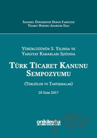 Yürürlüğünün 5. Yılında ve Yargıtay Kararları Işığında Türk Ticaret Kanunu Sempozyumu – Abuzer Kendigelen, Buğra Kesici, F. Pelin Tokcan, İbrahim Çağrı Zengin, M. Halil Çonkar – On İki Levha Yayınları kitap kapağı