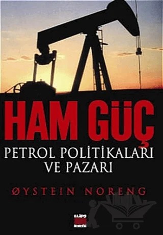 Ham Güç: Petrol Politikaları ve Pazarı – Oystein Noreng – Elips Kitap kitap kapağı