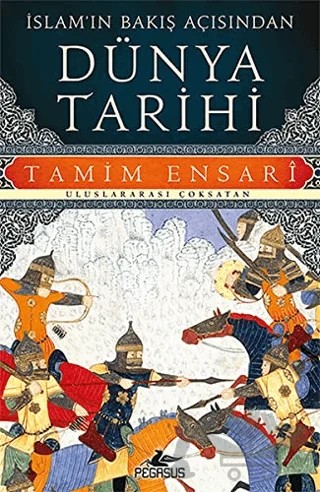 İslam'ın Bakış Açısından Dünya Tarihi – Tamim Ensari – Pegasus Yayınları kitap kapağı