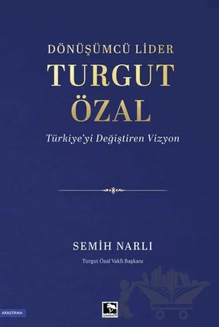 Dönüşümcü Lider Tutgut Özal - Türkiye’yi Değiştiren Vizyon