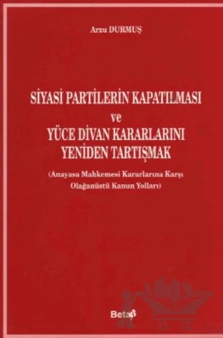 Siyasi Partilerin Kapatılması ve Yüce Divan Kararlarını Yeniden Tartışmak – Arzu Durmuş – Beta Yayınevi kitap kapağı