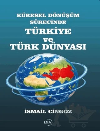 Küresel Dönüşüm Sürecinde Türkiye ve Türk Dünyası – İsmail Cingöz – Liman Yayınevi kitap kapağı