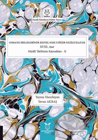 Osmanlı Belgelerinde Kestel Nam-ı Diğer Nazilli Kazası – Kolektif – Akademisyen Kitabevi kitap kapağı