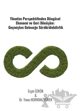Yönetim Perspektifinden Döngüsel Ekonomi Ve Geri Dönüşüm: Geçmişten Geleceğe Sürdürülebilirlik – Yavuz Korkmazyürek, Ergin Özkök – Gazi Kitabevi kitap kapağı