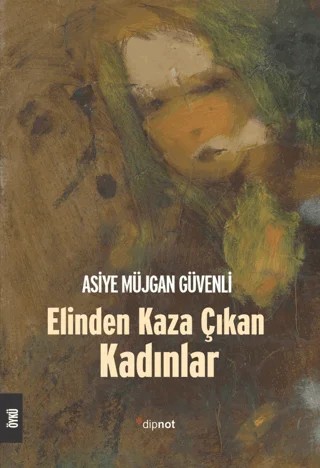 Elinden Kaza Çıkan Kadınlar – Asiye Müjgan Güvenli – Dipnot Yayınları kitap kapağı