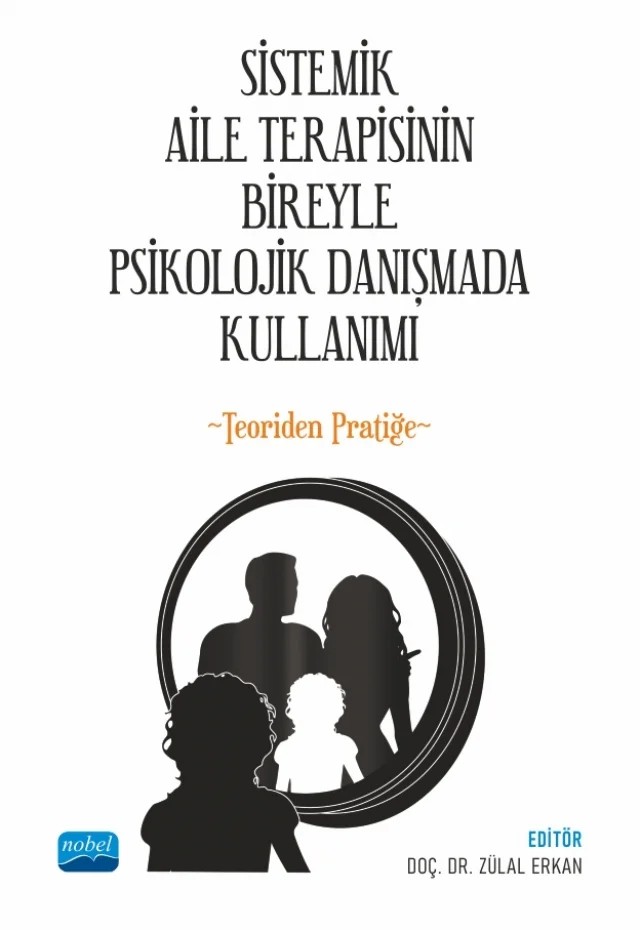 SİSTEMİK AİLE TERAPİSİNİN BİREYLE PSİKOLOJİK DANIŞMADA KULLANIMI - Teoriden Pratiğe – Ali Karataş, Ali Şık, Berna Afşin, Damla Yıldız, Zülal Erkan – Nobel Akademik Yayıncılık kitap kapağı