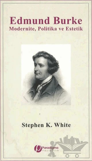 Edmund Burke - Modernite Politika ve Estetik – Stephen K. White – Paradigma Yayıncılık kitap kapağı