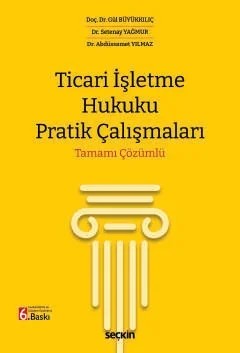 Ticari İşletme Hukuku Pratik Çalışmaları – Gül Büyükkılıç, Setenay Yağmur, Abdüssamet Yılmaz – Seçkin Yayıncılık kitap kapağı