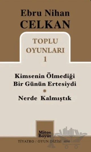Toplu Oyunları 1 Kimsenin Ölmediği Günün Ertesiydi - Nerde Kalmıştık – Ebru Nihan Celkan – Mitos Boyut Yayınları kitap kapağı