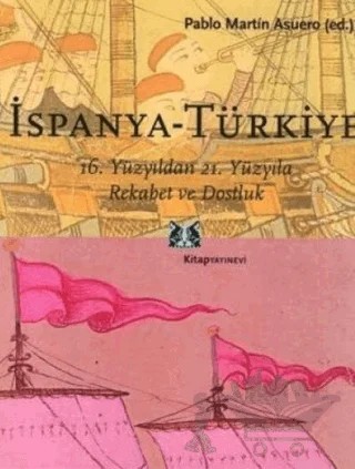 İspanya - Türkiye 16. Yüzyıldan 21. Yüzyıla Rekabet ve Dostluk – Pablo Martin Asuero – Kitap Yayınevi kitap kapağı