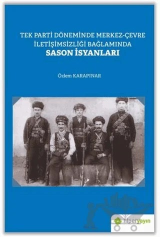 Tek Parti Döneminde Merkez-Çevre İletişimsizliği Bağlamında Sason İsyanları – Özlem Karapınar – Hiperlink Yayınları kitap kapağı