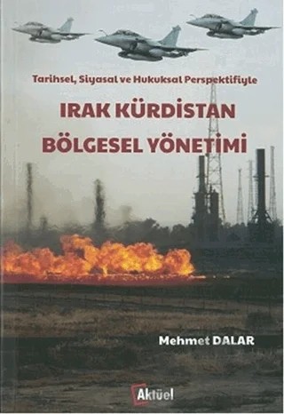 Tarihsel, Siyasal ve Hukuksal Perspektifiyle Irak Kürdistan Bölgesel Yönetimi – Mehmet Dalar – Alfa Aktüel Yayınları kitap kapağı