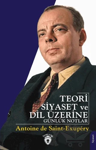 Teori Siyaset ve Dil Üzerine Günlük Notlar – Antoine de Saint-Exupery – Dorlion Yayınları kitap kapağı
