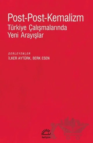 Post - Post - Kemalizm: Türkiye Çalışmalarında Yeni Arayışlar – Kolektif – İletişim Yayınevi kitap kapağı