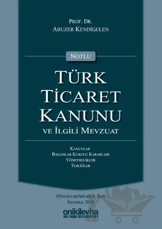 Notlu Türk Ticaret Kanunu ve İlgili Mevzuat – Abuzer Kendigelen – On İki Levha Yayınları kitap kapağı