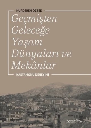 Geçmişten Geleceğe Yaşam Dünyaları ve Mekanlar – Nurderen Özbek – YEM Yayın kitap kapağı