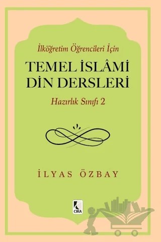 İlköğretim Öğrencileri için Temel İslami Din Dersleri - Hazırlık Sınıfı 2 – İlyas Özbay – Çıra Yayınları kitap kapağı