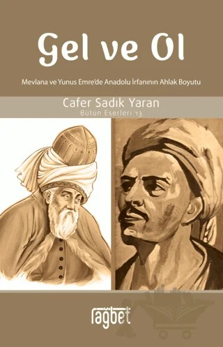 Gel ve Ol; Mevlana ve Yunus Emre’de Anadolu İrfanının Ahlaki Boyutu – Cafer Sadık Yaran – Rağbet Yayınları kitap kapağı