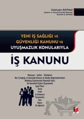 Yeni İş Sağlığı ve Güvenliği Kanunu ve Uyuşmazlık Konularıyla İş Kanunu – Selahattin Bayram – Adalet Yayınevi kitap kapağı