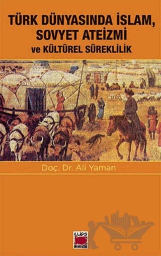 Türk Dünyasında İslam, Sovyet Ateizmi ve Kültürel Süreklilik – Ali Yaman – Elips Kitap kitap kapağı