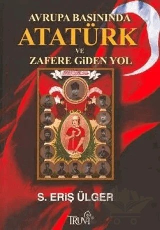 Avrupa Basınında Atatürk ve Zafere Giden Yol – S. Eriş Ülger – Truva Yayınları kitap kapağı