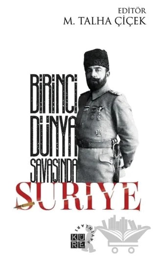Birinci Dünya Savaşında Suriye – M. Talha Çiçek – Küre Yayınları kitap kapağı