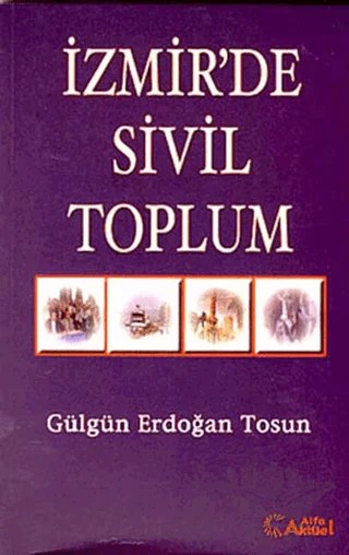 İzmir’de Sivil Toplum – Gülgün Erdoğan Tosun – Alfa Aktüel Yayınları kitap kapağı
