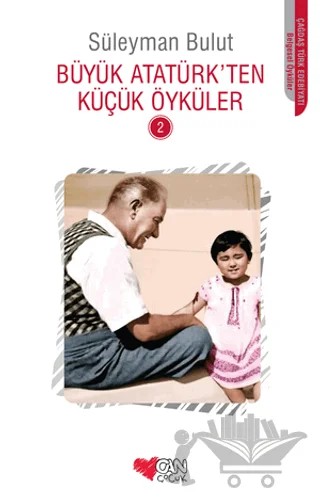 Büyük Atatürk’ten Küçük Öyküler - 2 – Süleyman Bulut – Can Çocuk Yayınları kitap kapağı