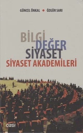 Bilgi Değer Siyaset - Siyaset Akademileri – Güncel Önkal – Çizgi Kitabevi Yayınları kitap kapağı