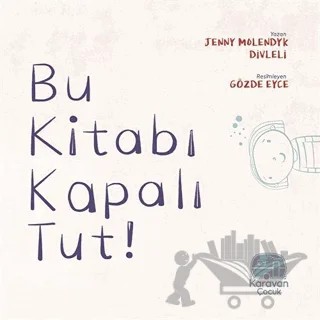 Bu Kitabı Kapalı Tut! – Jenny Molendyk Divleli – Karavan Çocuk Yayınları kitap kapağı