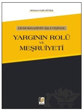 Demokrasinin İşleyişinde Yargının Rolü ve Meşruiyeti – Mehmet Fatih Hüner – Adalet Yayınevi kitap kapağı