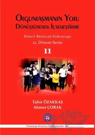Olgunlaşmanın Yolu Dönüştürerek İçselleştirme / Rölatif Bütüncül Psikoterapi 11 – Ahmet Çorak, Tahir Özakkaş – Psikoterapi Enstitüsü kitap kapağı