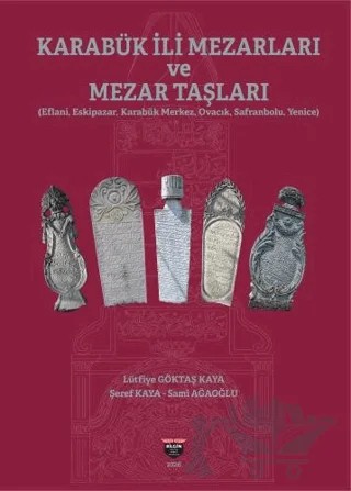 Karabük İli Mezarları ve Mezar Taşları – Lütfiye Göktaş Kaya, Şeref Kaya, Sami Ağaoğlu – Bilgin Kültür Sanat Yayınları kitap kapağı