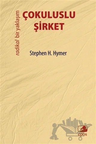 Çokuluslu Şirket - Radikal Bir Yaklaşım – Stephen H. Hymer – Epos Yayınları kitap kapağı