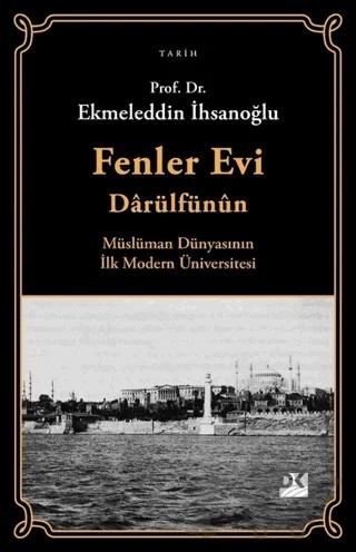 Fenler Evi Darülfünun - Müslüman Dünyasının İlk Modern Üniversitesi – Ekmeleddin İhsanoğlu – Doğan Kitap kitap kapağı