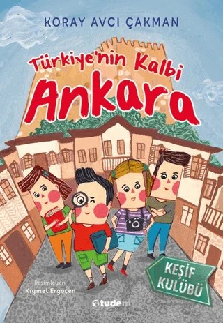 Türkiye'nin Kalbi Ankara - Keşif Kulübü – Koray Avcı Çakman – Tudem Yayınları kitap kapağı