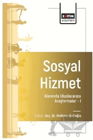 Sosyal Hizmet Alanında Uluslararası Araştırmalar – I – Yasin Erdurak, Mine Ortatepe, Hatice Selin Irmak, Aybike Betül Maral, Yeliz Salman, Kemal Salman, Mehmet Başcıllar, Hüseyin Batman, Aykut Can Demirel – Eğitim Yayınevi - Bilimsel Eserler kitap kapağı