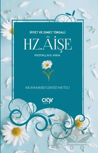 İffet ve İsmet Timsali Hz. Aişe Radiyallahu Anha – Muhammed Zahid Mutlu – Çığır Yayınları kitap kapağı