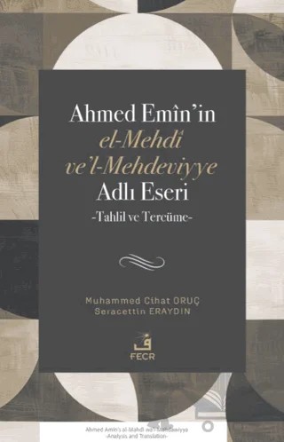 Ahmed Emin’in el-Mehdi ve’l-Mehdeviyye Adlı Eseri – Muhammed Cihat Oruç, Seracettin Eraydın – Fecr Yayınları kitap kapağı