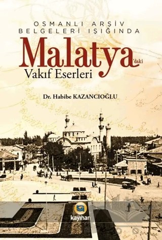 Osmanlı Arşiv Belgeleri Işığında Malatya'daki Vakıf Eserleri – Habibe Kazancıoğlu – Kayıhan Yayınları kitap kapağı