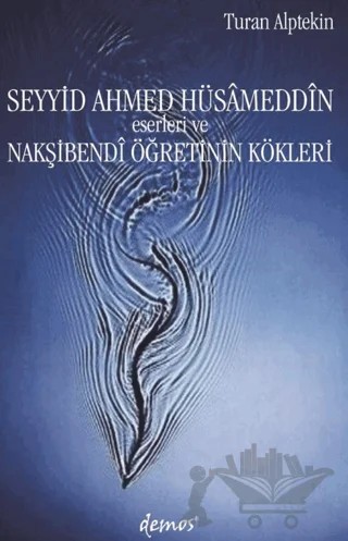 Seyyid Ahmed Hüsameddin Eserleri ve Nakşibendi Öğretinin Kökleri – Turan Alptekin – Demos Yayınları kitap kapağı
